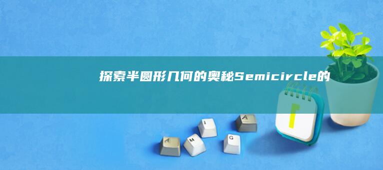 探索半圆形几何的奥秘：Semicircle的美学与应用