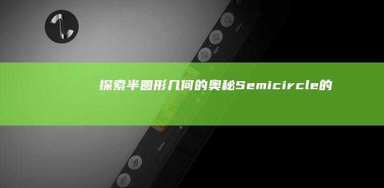 探索半圆形几何的奥秘：Semicircle的美学与应用